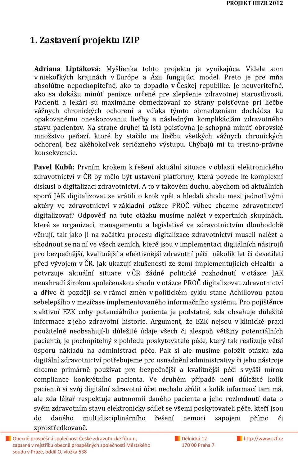 Pacienti a lekári sú maximálne obmedzovaní zo strany poisťovne pri liečbe vážnych chronických ochorení a vďaka týmto obmedzeniam dochádza ku opakovanému oneskorovaniu liečby a následným komplikáciám