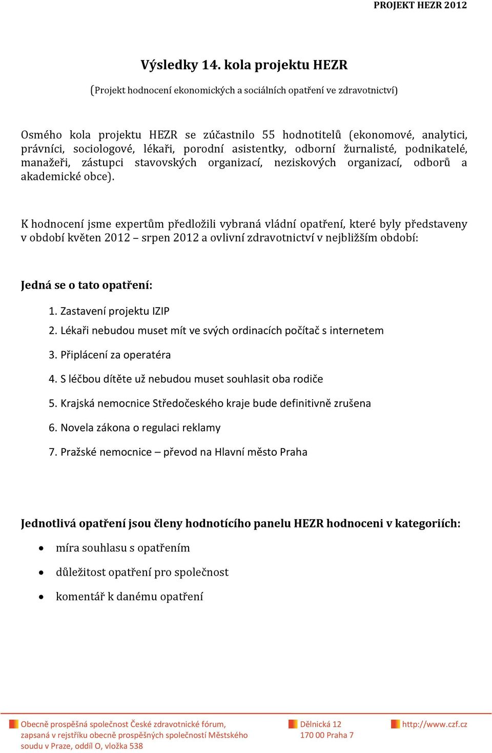 porodní asistentky, odborní žurnalisté, podnikatelé, manažeři, zástupci stavovských organizací, neziskových organizací, odborů a akademické obce).