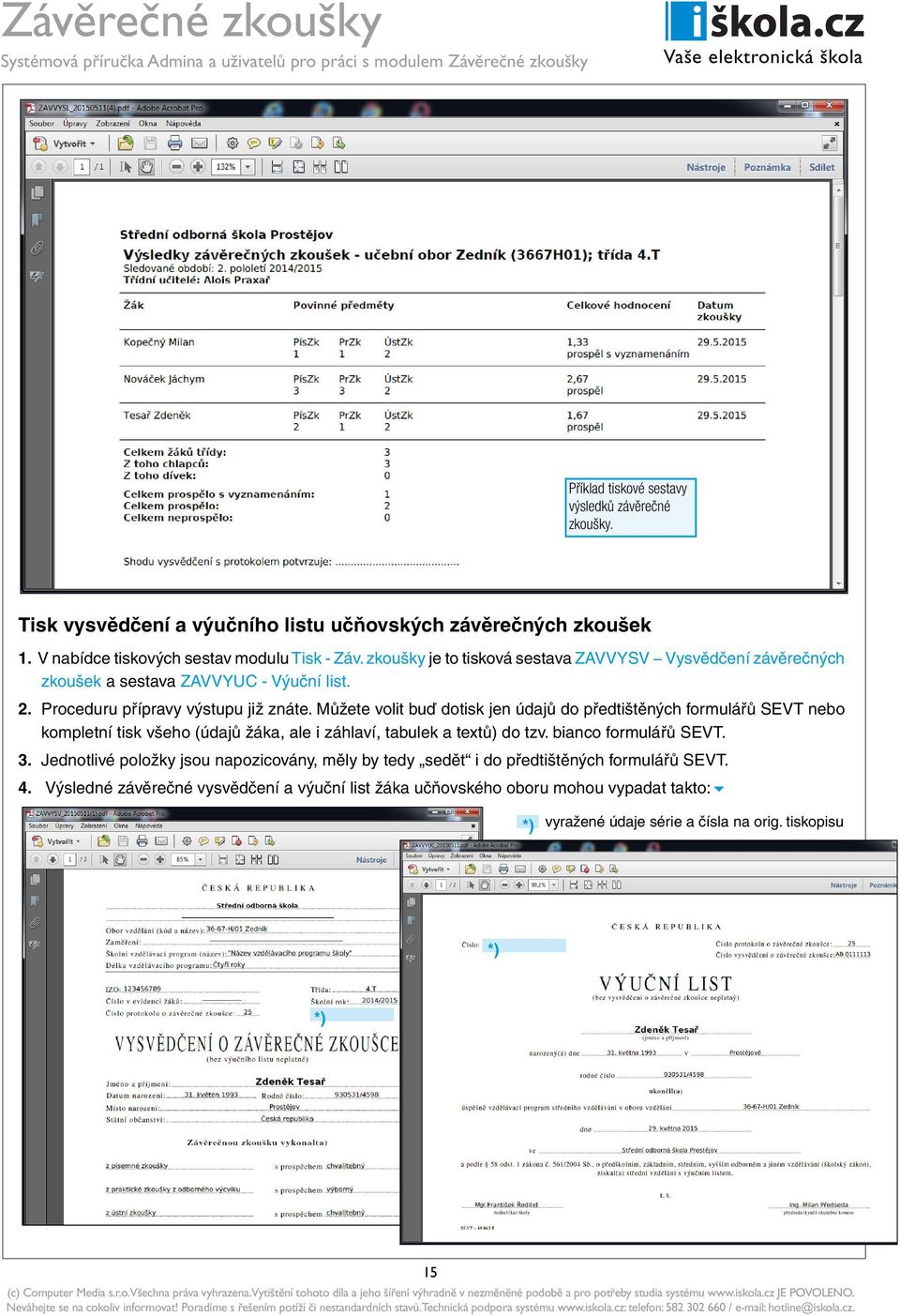 Můžete volit buď dotisk jen údajů do předtištěných formulářů SEVT nebo kompletní tisk všeho (údajů žáka, ale i záhlaví, tabulek a textů) do tzv. bianco formulářů SEVT. 3.