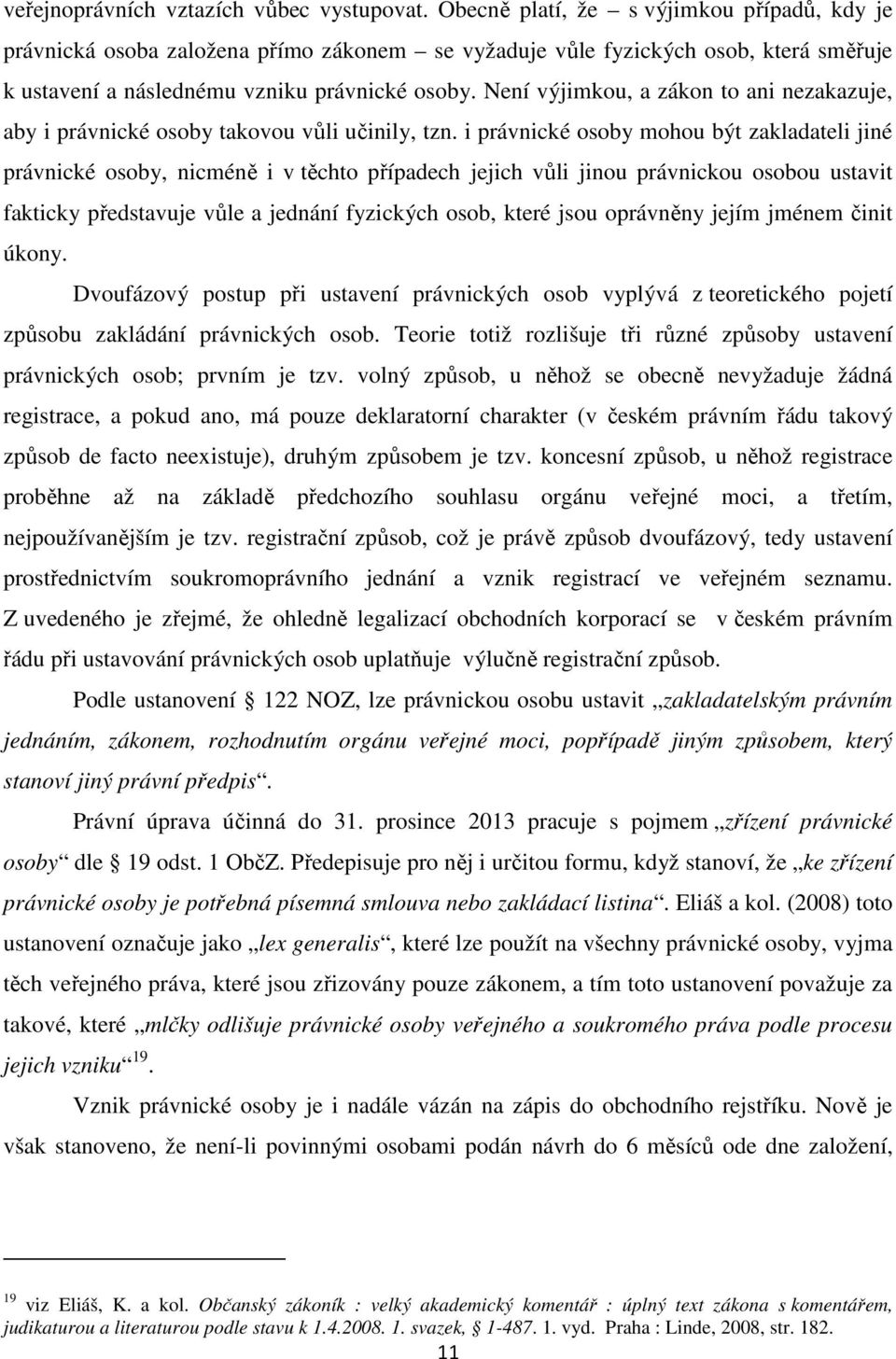 Není výjimkou, a zákon to ani nezakazuje, aby i právnické osoby takovou vůli učinily, tzn.