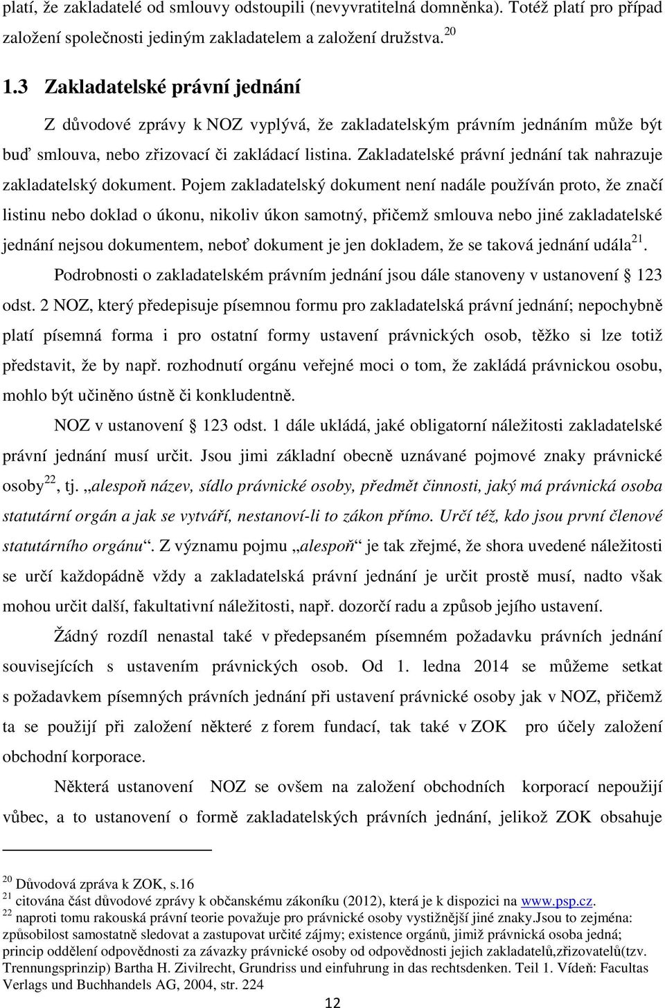 Zakladatelské právní jednání tak nahrazuje zakladatelský dokument.