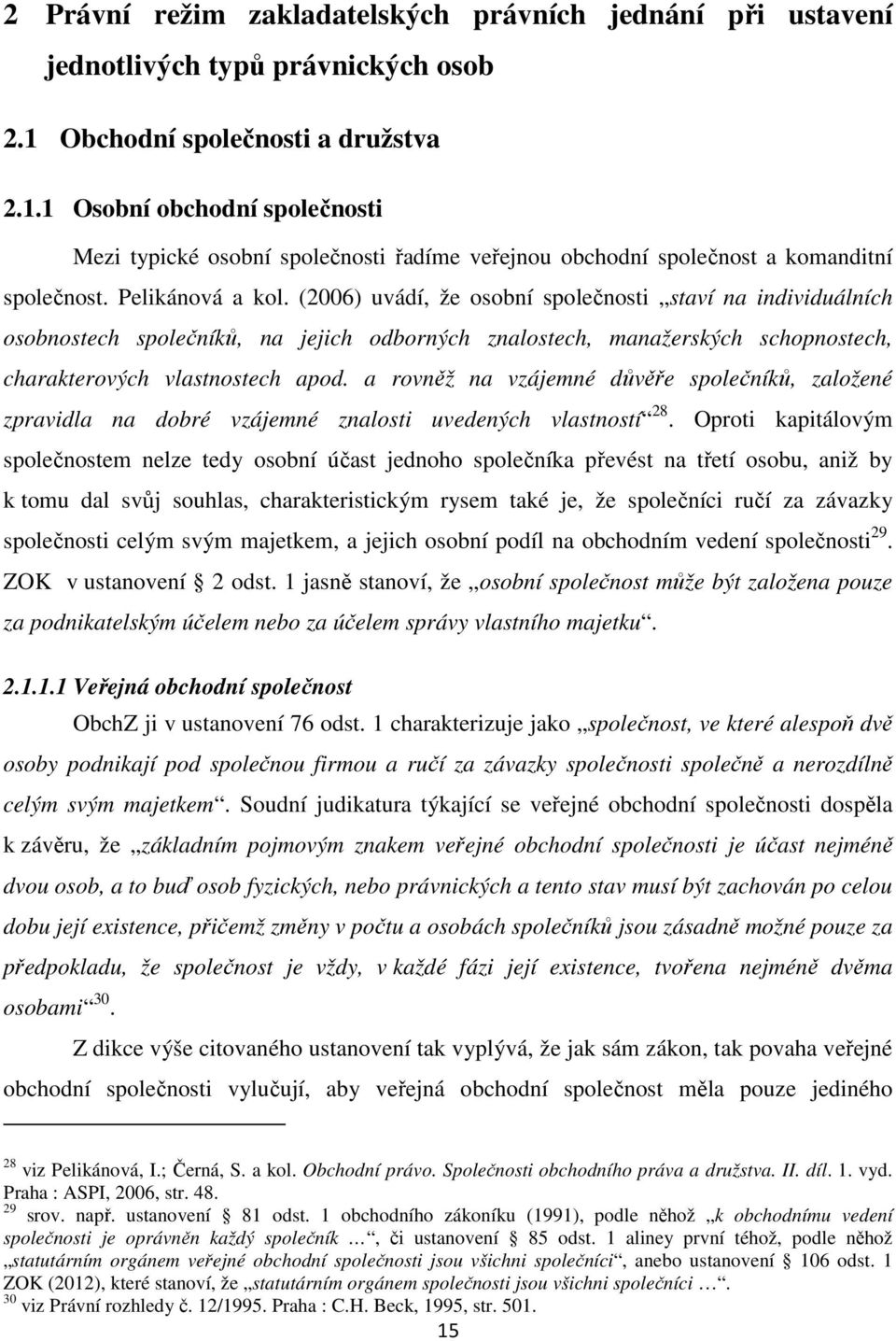 (2006) uvádí, že osobní společnosti staví na individuálních osobnostech společníků, na jejich odborných znalostech, manažerských schopnostech, charakterových vlastnostech apod.