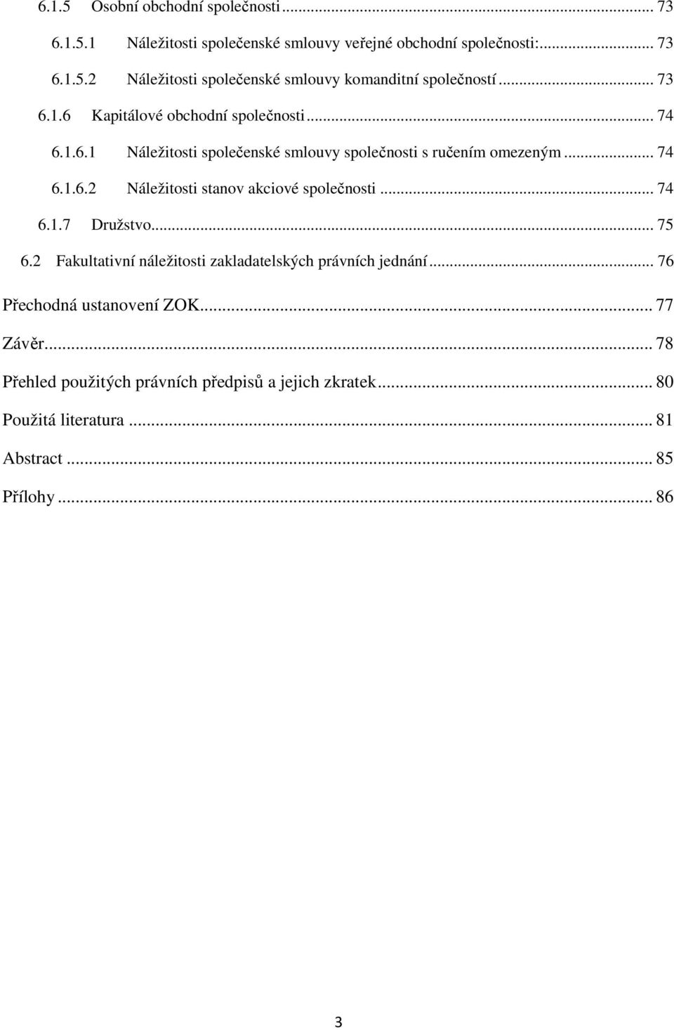 .. 74 6.1.7 Družstvo... 75 6.2 Fakultativní náležitosti zakladatelských právních jednání... 76 Přechodná ustanovení ZOK... 77 Závěr.