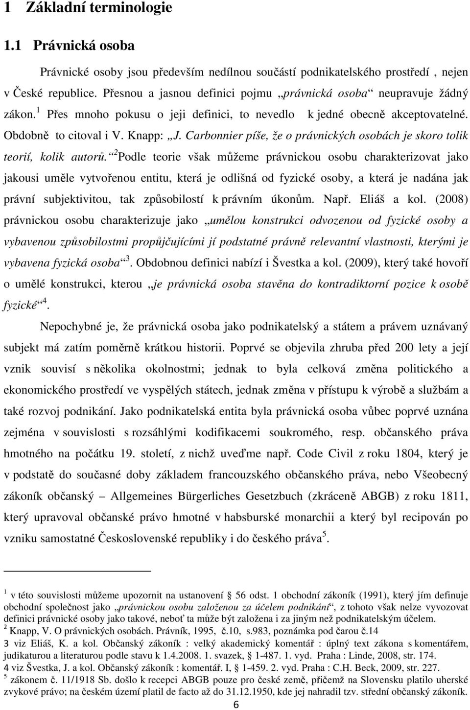 Carbonnier píše, že o právnických osobách je skoro tolik teorií, kolik autorů.