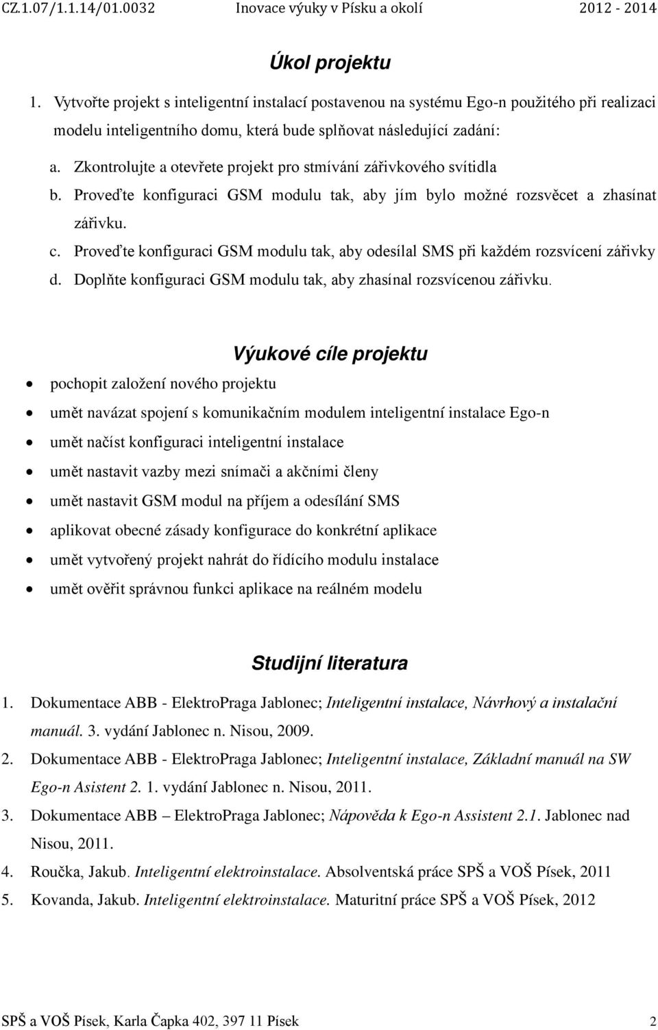 Proveďte konfiguraci GSM modulu tak, aby odesílal SMS při každém rozsvícení zářivky d. Doplňte konfiguraci GSM modulu tak, aby zhasínal rozsvícenou zářivku.