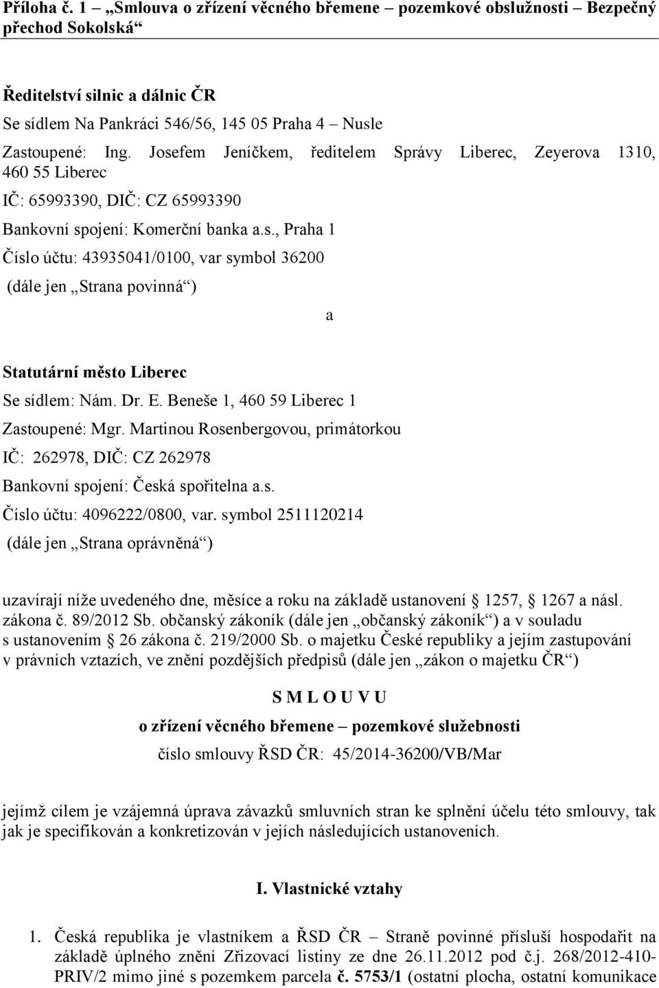 Dr. E. Beneše 1, 460 59 Liberec 1 Zastoupené: Mgr. Martinou Rosenbergovou, primátorkou IČ: 262978, DIČ: CZ 262978 Bankovní spojení: Česká spořitelna a.s. Číslo účtu: 4096222/0800, var.