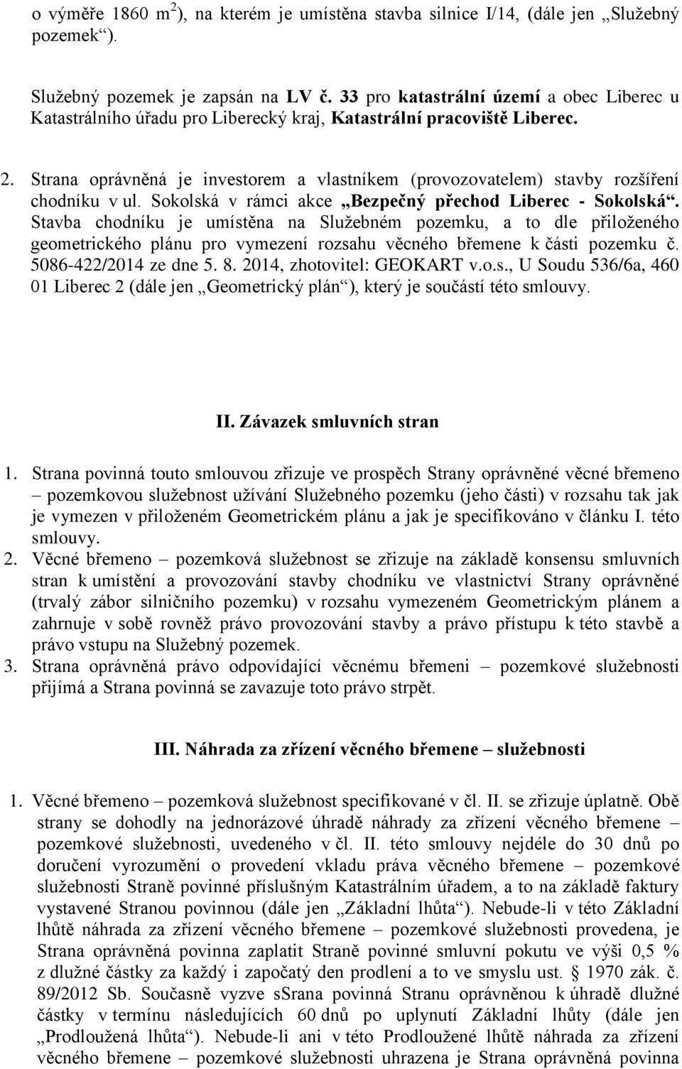 Strana oprávněná je investorem a vlastníkem (provozovatelem) stavby rozšíření chodníku v ul. Sokolská v rámci akce Bezpečný přechod Liberec - Sokolská.