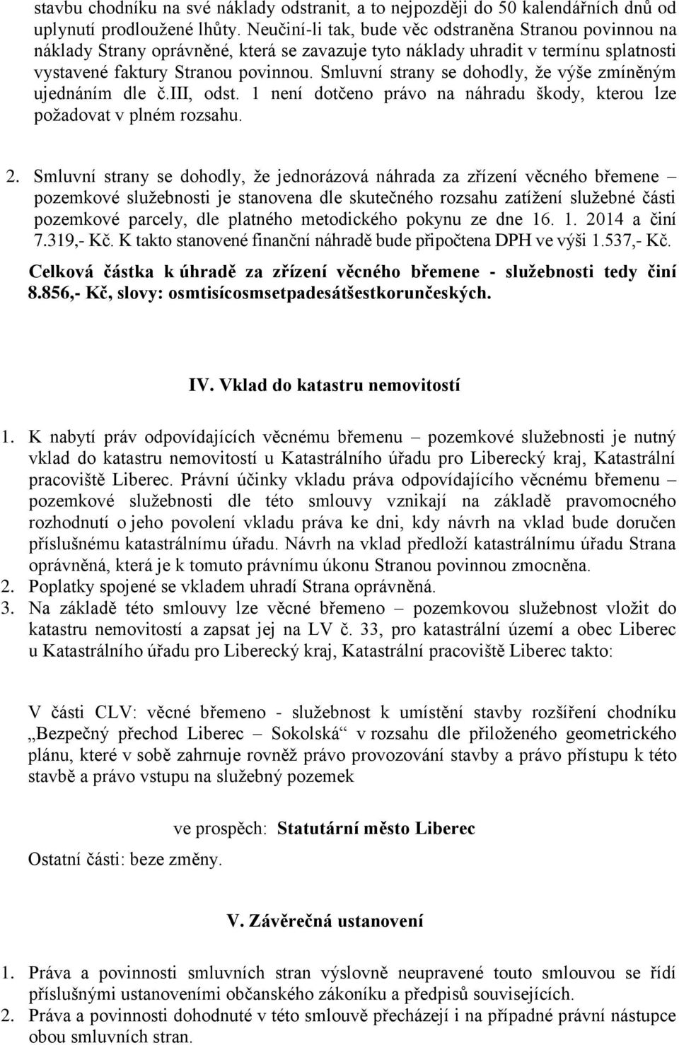 Smluvní strany se dohodly, že výše zmíněným ujednáním dle č.iii, odst. 1 není dotčeno právo na náhradu škody, kterou lze požadovat v plném rozsahu. 2.