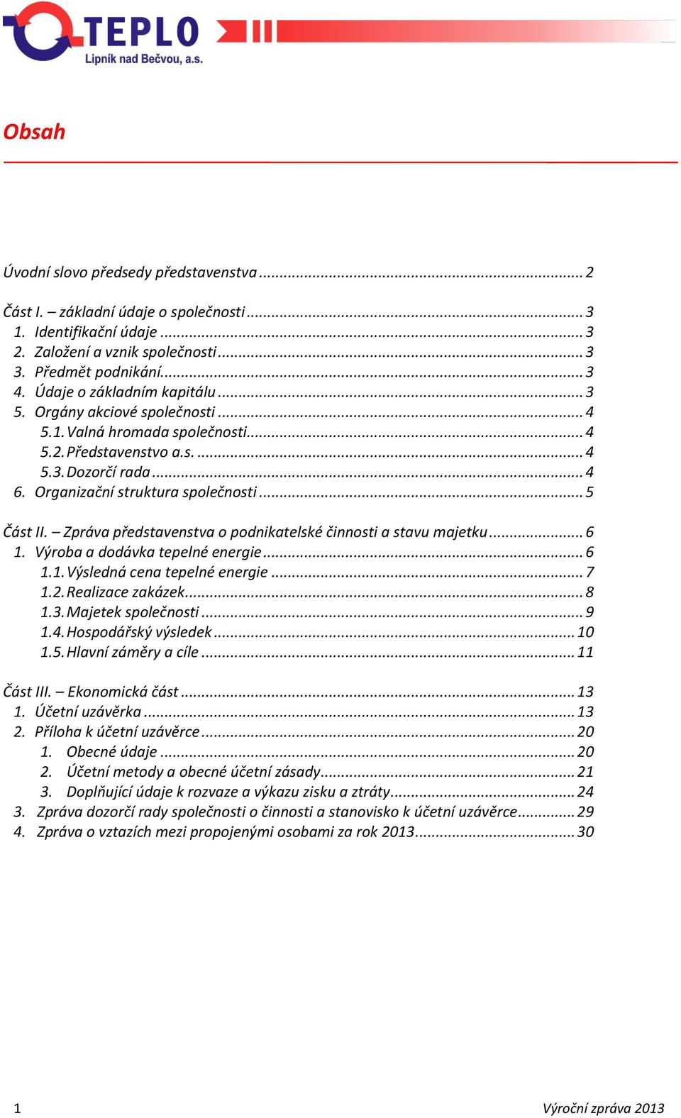 .. 5 Část II. Zpráva představenstva o podnikatelské činnosti a stavu majetku... 6 1. Výroba a dodávka tepelné energie... 6 1.1. Výsledná cena tepelné energie... 7 1.2. Realizace zakázek... 8 1.3.