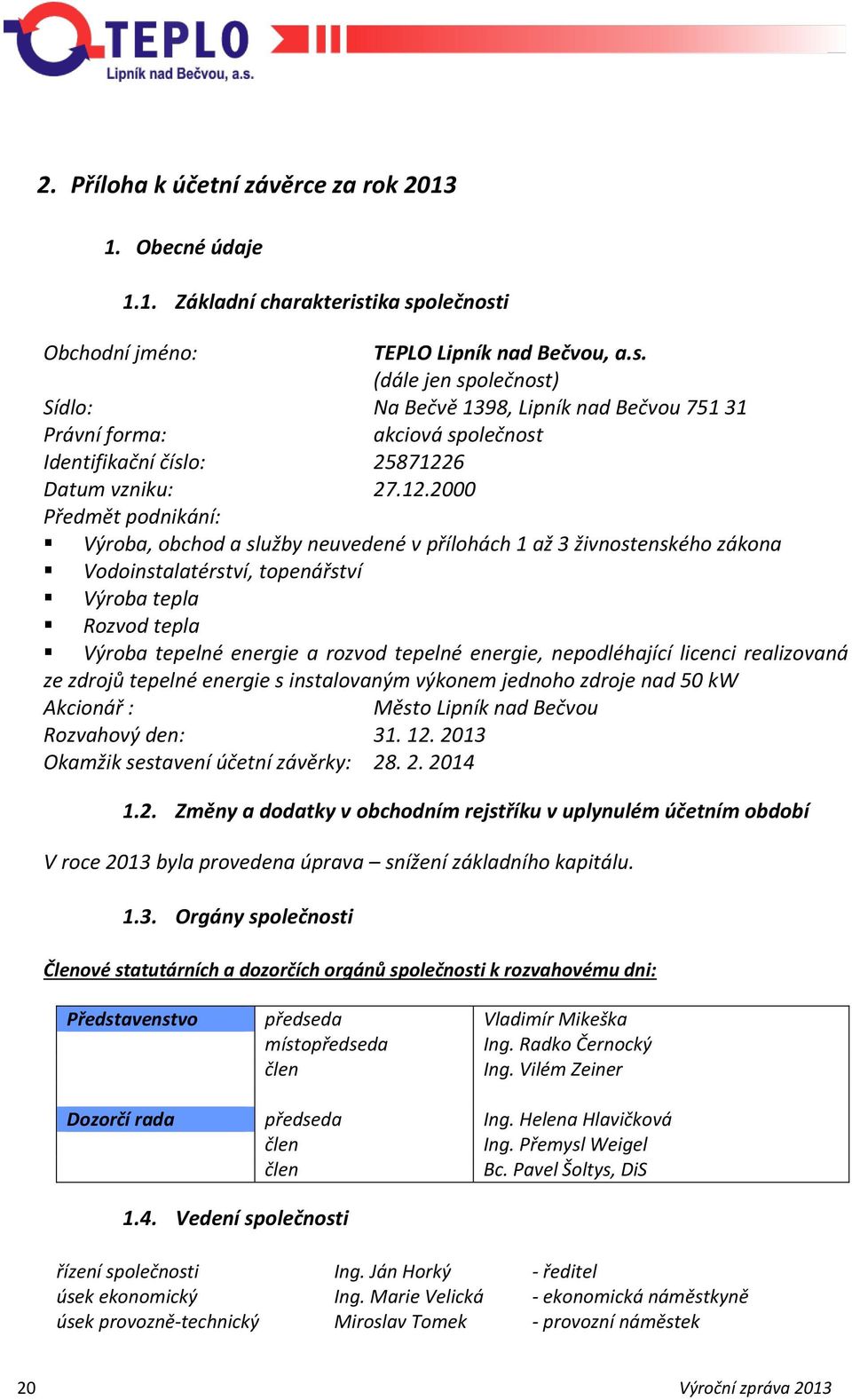 12.2 Předmět podnikání: Výroba, obchod a služby neuvedené v přílohách 1 až 3 živnostenského zákona Vodoinstalatérství, topenářství Výroba tepla Rozvod tepla Výroba tepelné energie a rozvod tepelné