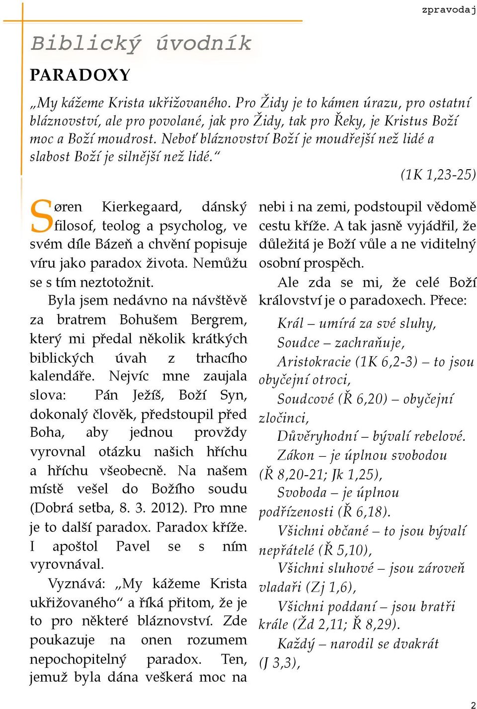 Nejvíc mne zaujala slova: Pán Ježíš, Boží Syn, dokonalý člověk, předstoupil před Boha, aby jednou provždy vyrovnal otázku našich hříchu a hříchu všeobecně.