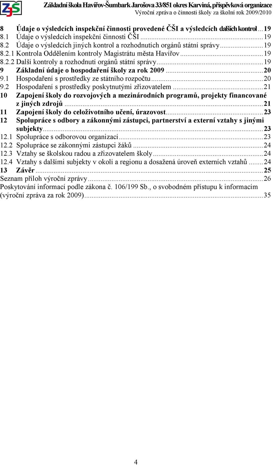 1 Hospodaření s prostředky ze státního rozpočtu...20 9.2 Hospodaření s prostředky poskytnutými zřizovatelem.