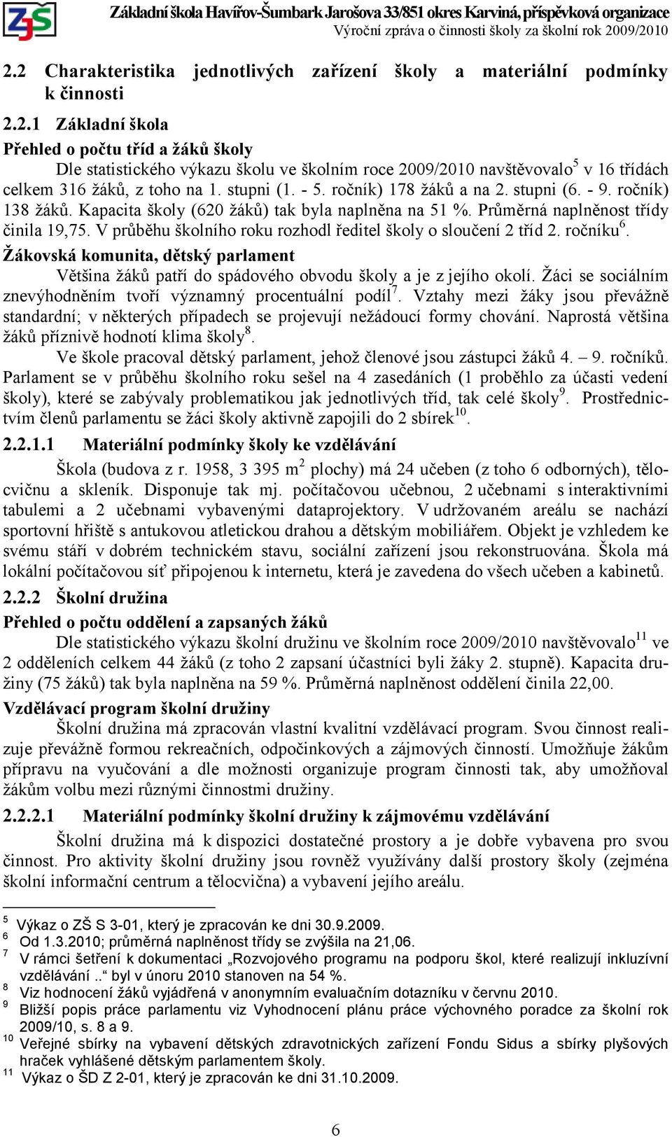 V průběhu školního roku rozhodl ředitel školy o sloučení 2 tříd 2. ročníku 6. Žákovská komunita, dětský parlament Většina žáků patří do spádového obvodu školy a je z jejího okolí.