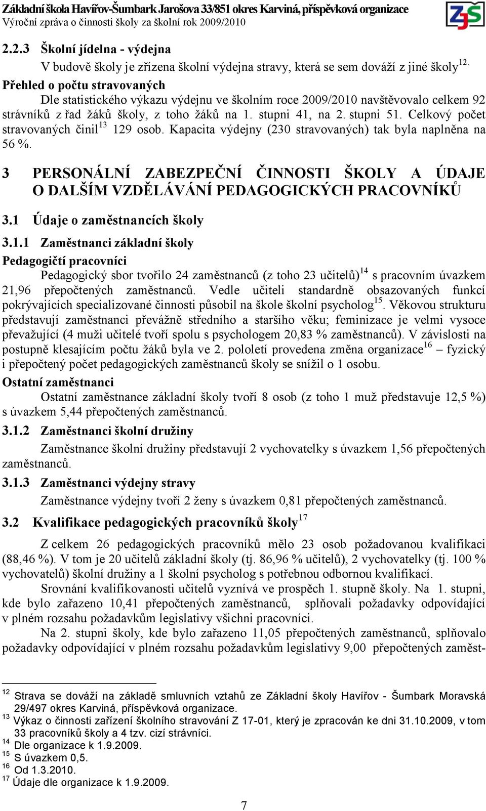 Celkový počet stravovaných činil 13 129 osob. Kapacita výdejny (230 stravovaných) tak byla naplněna na 56 %.