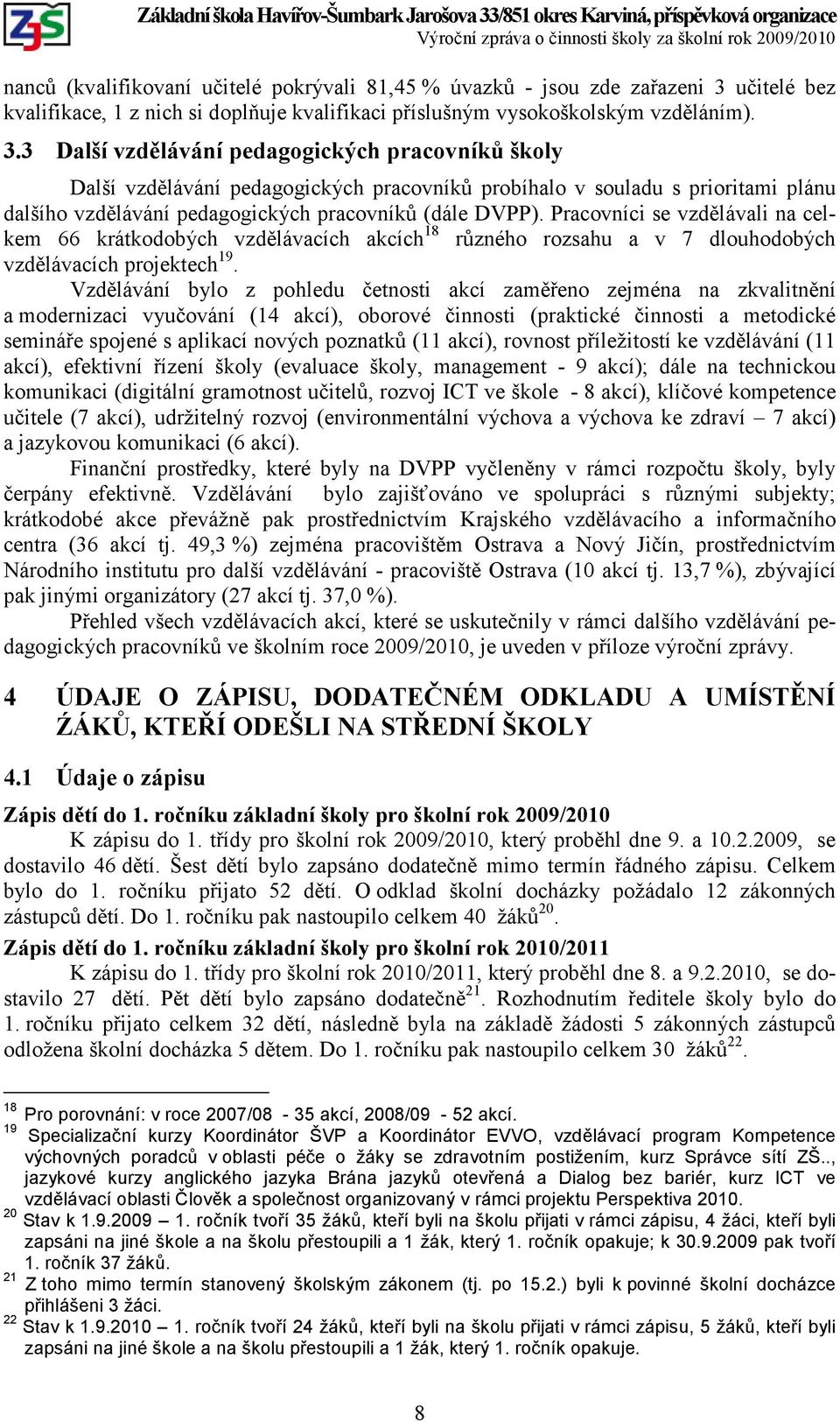 3 Další vzdělávání pedagogických pracovníků školy Další vzdělávání pedagogických pracovníků probíhalo v souladu s prioritami plánu dalšího vzdělávání pedagogických pracovníků (dále DVPP).