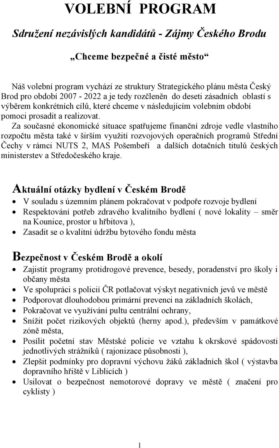 Za současné ekonomické situace spatřujeme finanční zdroje vedle vlastního rozpočtu města také v širším využití rozvojových operačních programů Střední Čechy v rámci NUTS 2, MAS Pošembeří a dalších