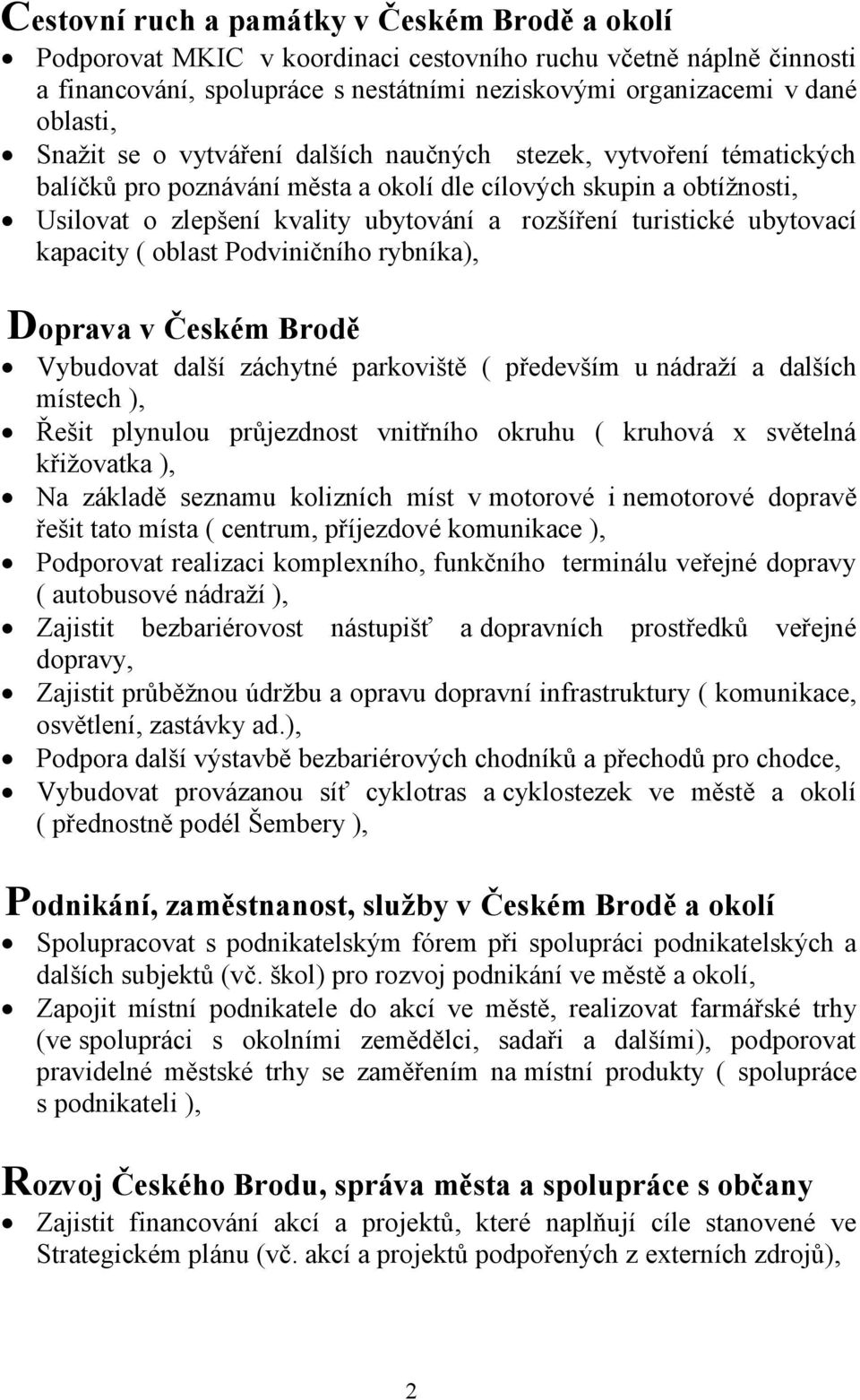 ubytovací kapacity ( oblast Podviničního rybníka), Doprava v Českém Brodě Vybudovat další záchytné parkoviště ( především u nádraží a dalších místech ), Řešit plynulou průjezdnost vnitřního okruhu (