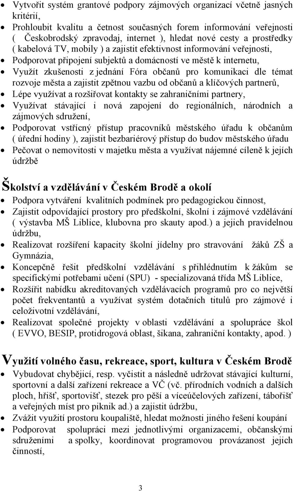 komunikaci dle témat rozvoje města a zajistit zpětnou vazbu od občanů a klíčových partnerů, Lépe využívat a rozšiřovat kontakty se zahraničními partnery, Využívat stávající i nová zapojení do