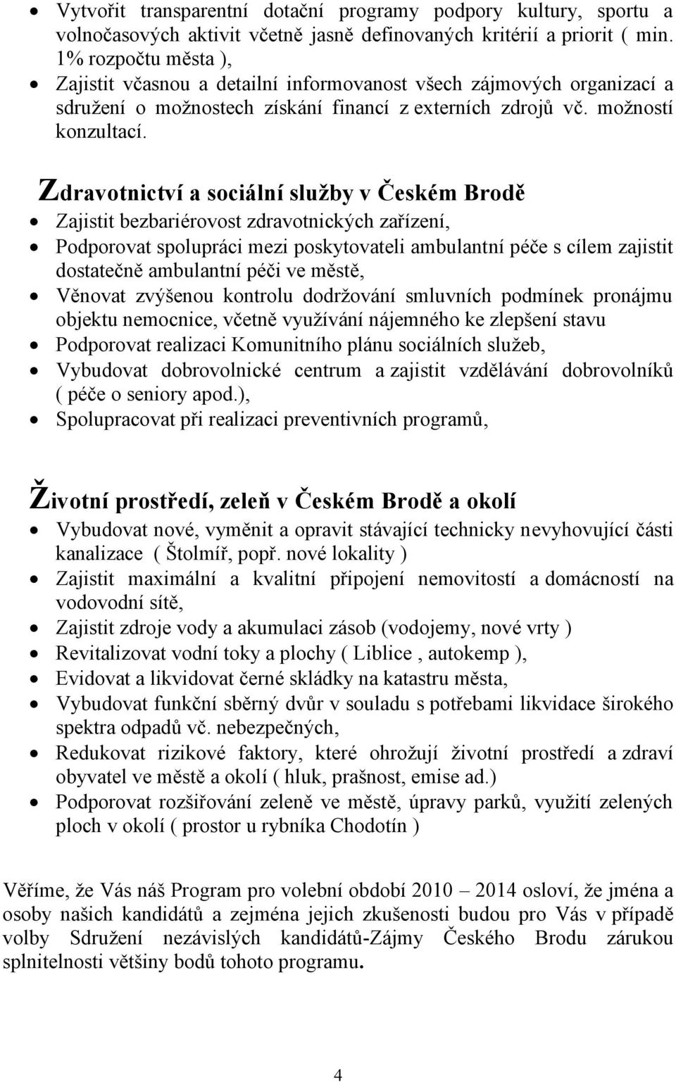 Zdravotnictví a sociální sluţby v Českém Brodě Zajistit bezbariérovost zdravotnických zařízení, Podporovat spolupráci mezi poskytovateli ambulantní péče s cílem zajistit dostatečně ambulantní péči ve