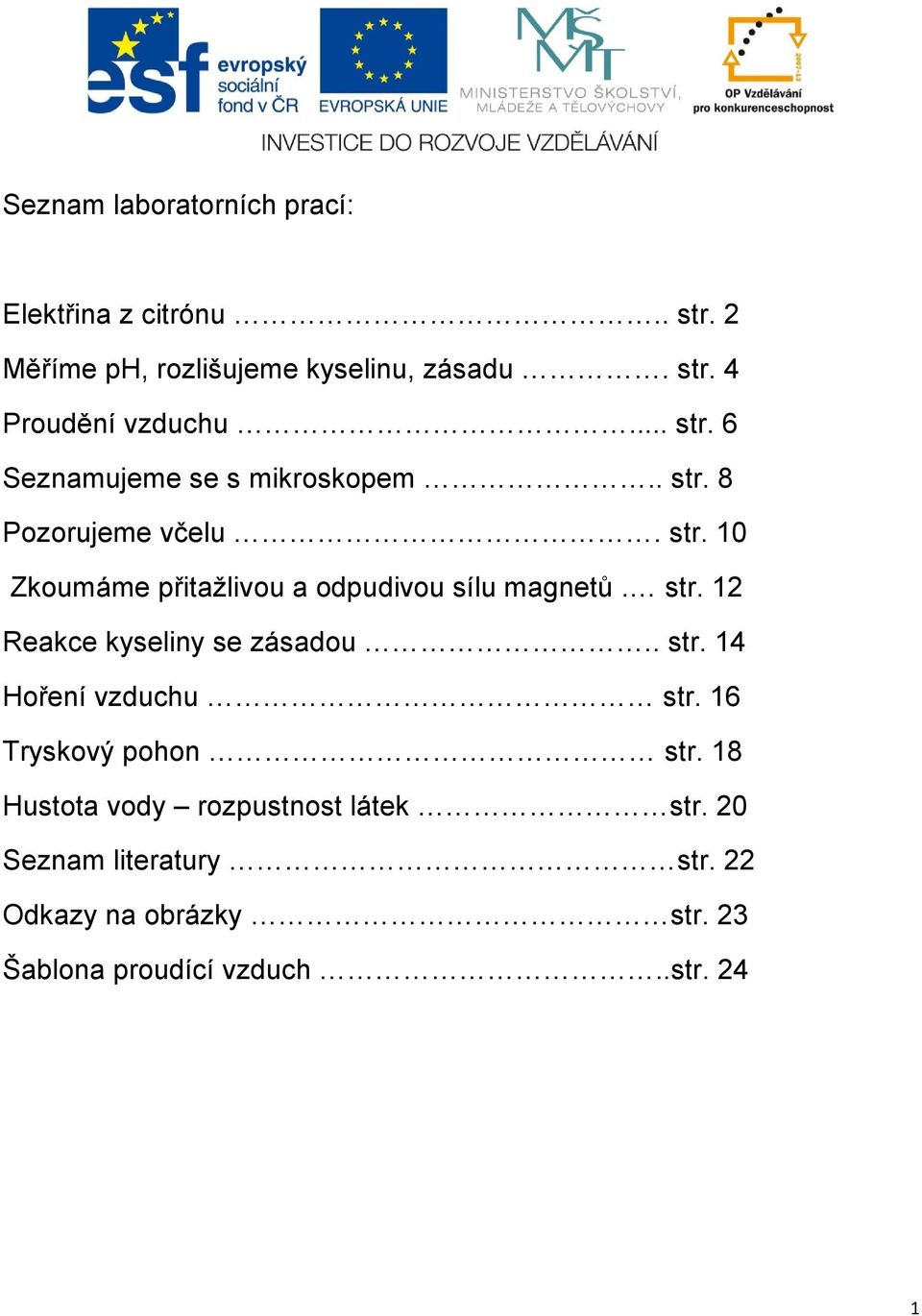 str. 12 Reakce kyseliny se zásadou.. str. 14 Hoření vzduchu str. 16 Tryskový pohon str.