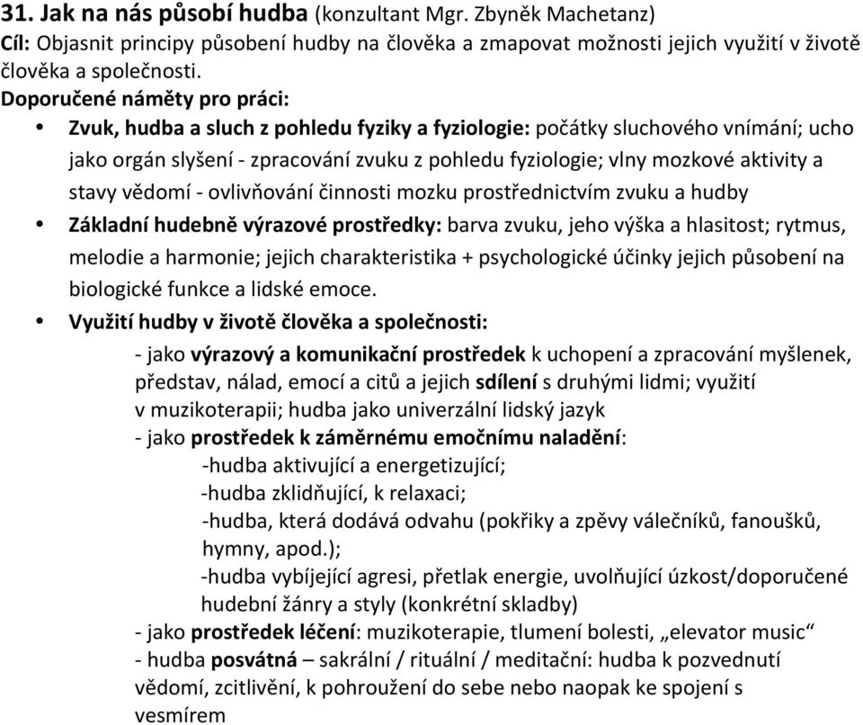 činnosti mozku prostřednictvím zvuku a hudby Základní hudebně výrazové prostředky: barva zvuku, jeho výška a hlasitost; rytmus, melodie a harmonie; jejich charakteristika + psychologické účinky