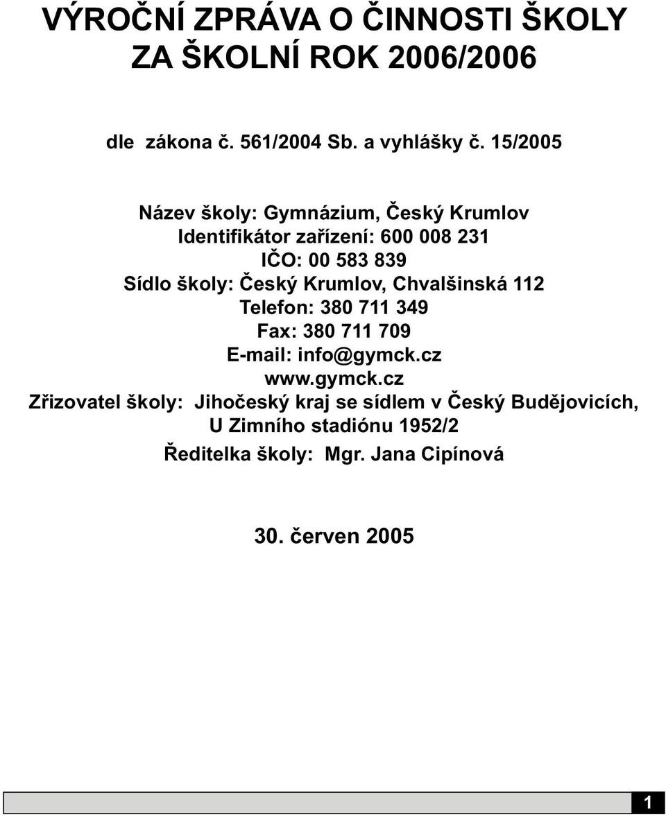 Český Krumlov, Chvalšinská 112 Telefon: 380 711 349 Fax: 380 711 709 E-mail: info@gymck.