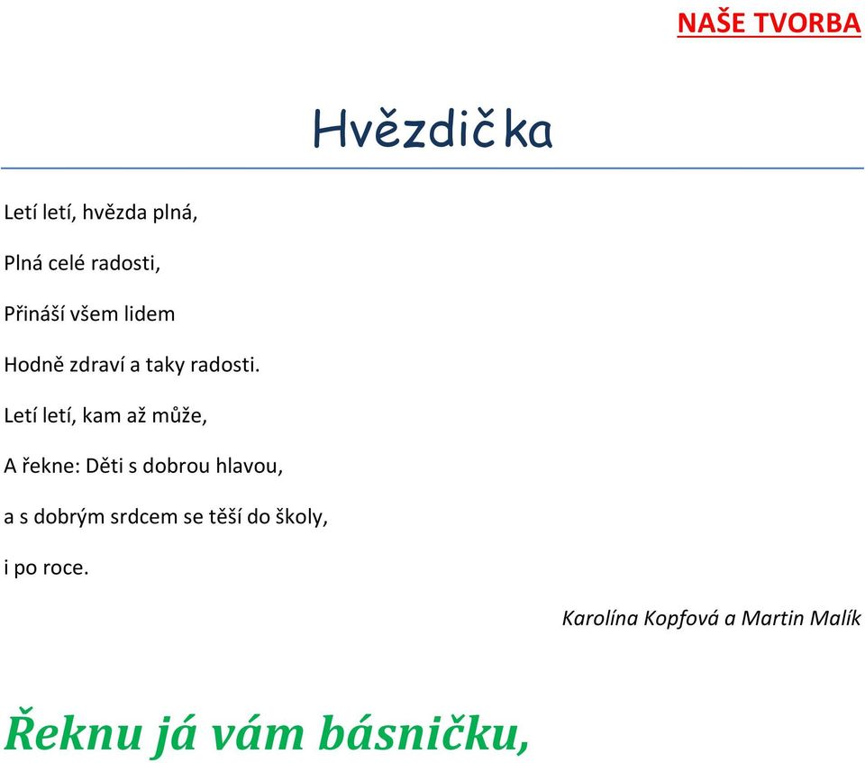 Karolína Kopfová a Martin Malík Řeknu já vám básničku, Krásnou jako kytičku. Ten Ámos je tu zas, a to je pro nás slast.