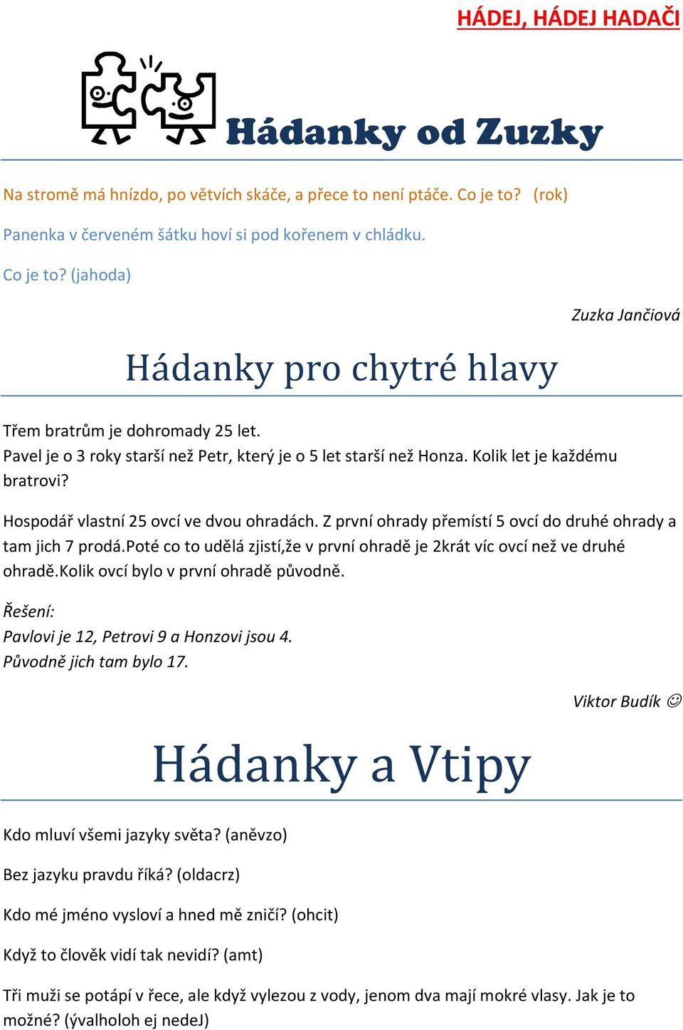 Z první ohrady přemístí 5 ovcí do druhé ohrady a tam jich 7 prodá.poté co to udělá zjistí,že v první ohradě je 2krát víc ovcí než ve druhé ohradě.kolik ovcí bylo v první ohradě původně.