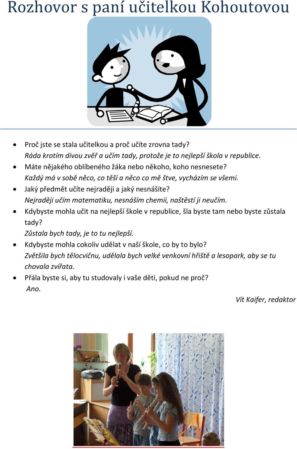 Nejraději učím matematiku, nesnáším chemii, naštěstí ji neučím. Kdybyste mohla učit na nejlepší škole v republice, šla byste tam nebo byste zůstala tady? Zůstala bych tady, je to tu nejlepší.