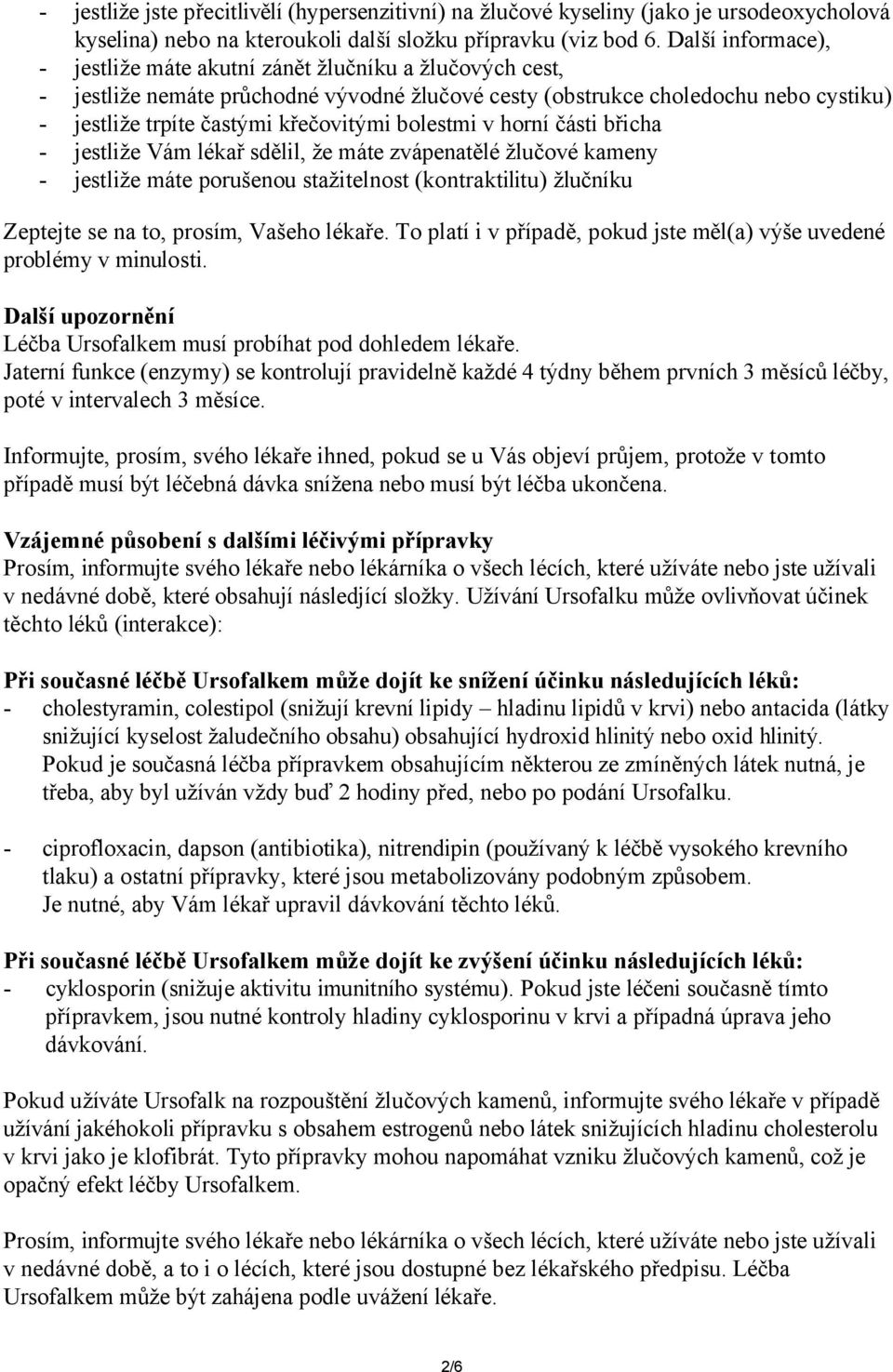 bolestmi v horní části břicha - jestliže Vám lékař sdělil, že máte zvápenatělé žlučové kameny - jestliže máte porušenou stažitelnost (kontraktilitu) žlučníku Zeptejte se na to, prosím, Vašeho lékaře.