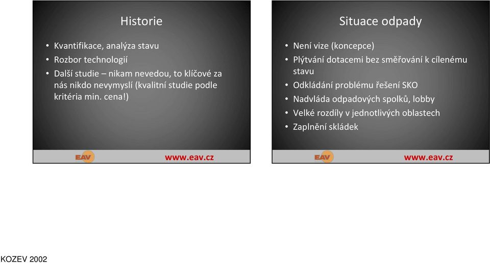 ) Není vize (koncepce) Situace odpady Plýtvání dotacemi bez směřování k cílenému stavu