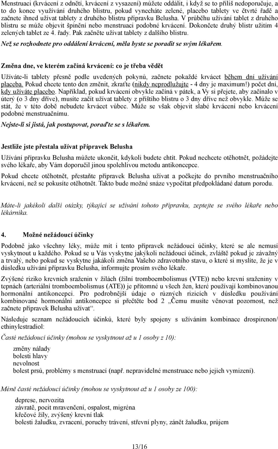 Dokončete druhý blistr užitím 4 zelených tablet ze 4. řady. Pak začněte užívat tablety z dalšího blistru. Než se rozhodnete pro oddálení krvácení, měla byste se poradit se svým lékařem.