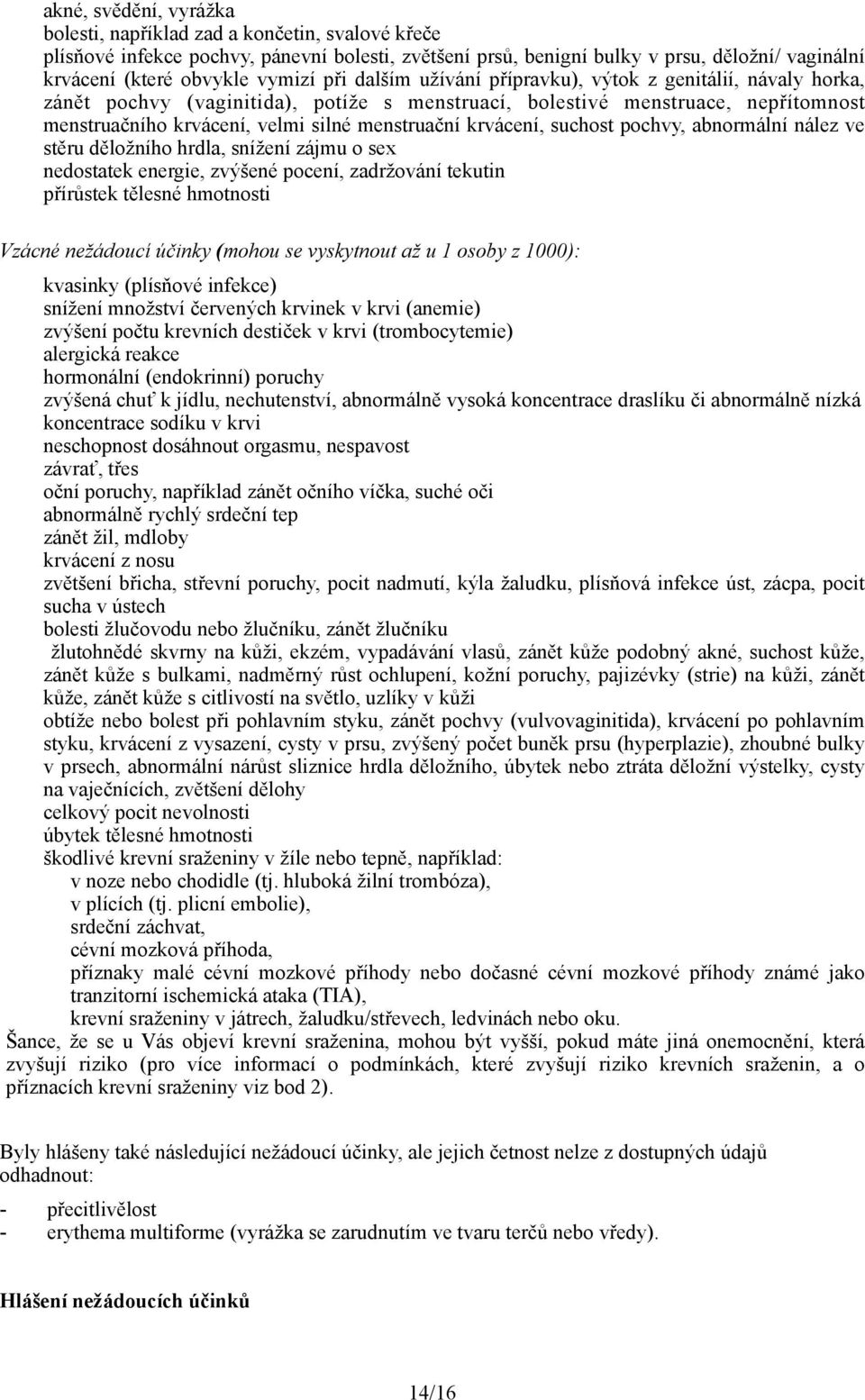 menstruační krvácení, suchost pochvy, abnormální nález ve stěru děložního hrdla, snížení zájmu o sex nedostatek energie, zvýšené pocení, zadržování tekutin přírůstek tělesné hmotnosti Vzácné