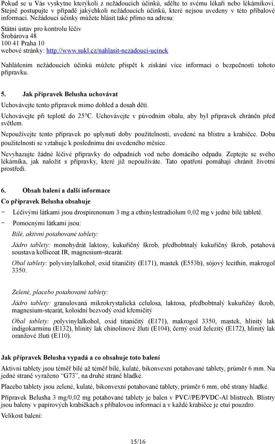 Nežádoucí účinky můžete hlásit také přímo na adresu: Státní ústav pro kontrolu léčiv Šrobárova 48 100 41 Praha 10 webové stránky: http://www.sukl.