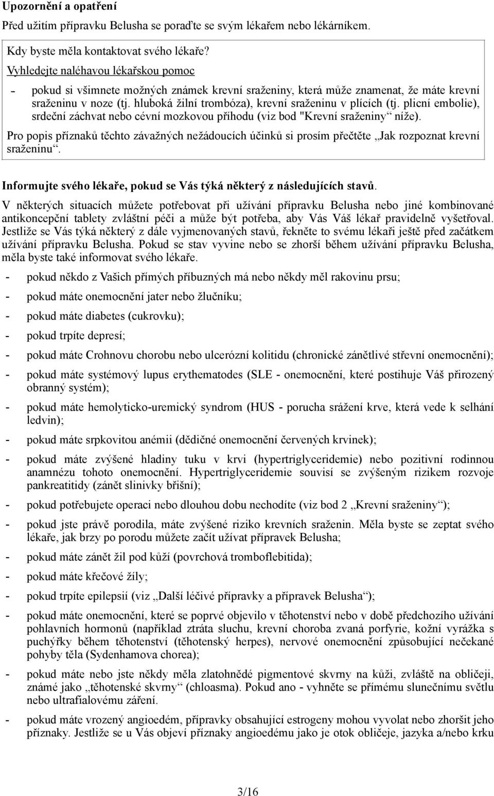 hluboká žilní trombóza), krevní sraženinu v plících (tj. plicní embolie), srdeční záchvat nebo cévní mozkovou příhodu (viz bod "Krevní sraženiny níže).