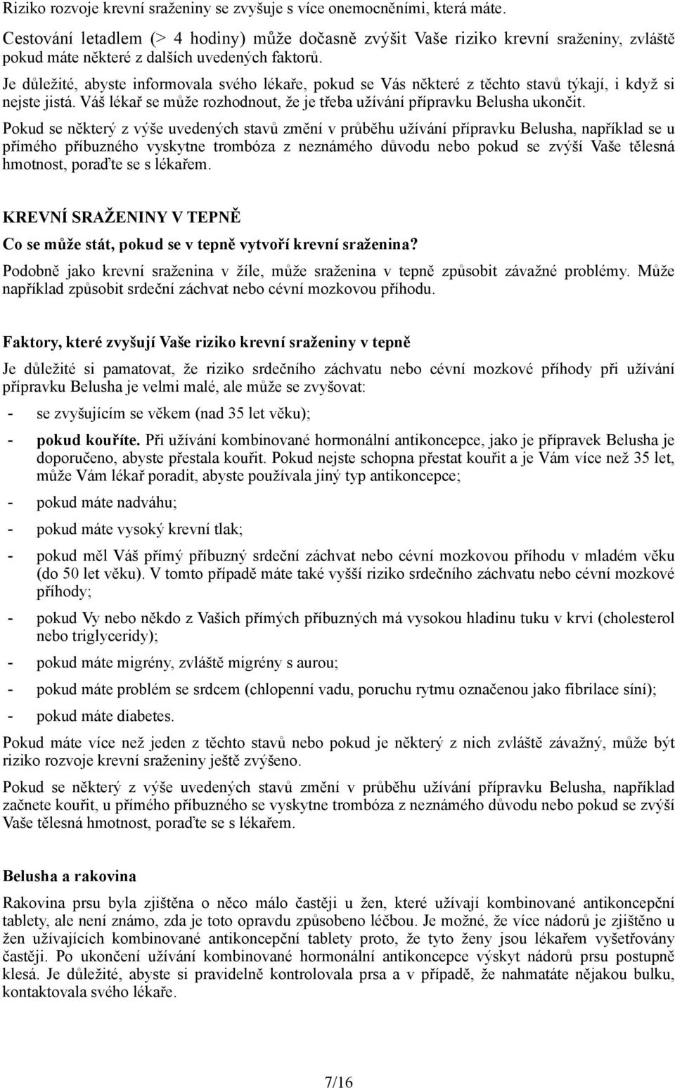 Je důležité, abyste informovala svého lékaře, pokud se Vás některé z těchto stavů týkají, i když si nejste jistá. Váš lékař se může rozhodnout, že je třeba užívání přípravku Belusha ukončit.