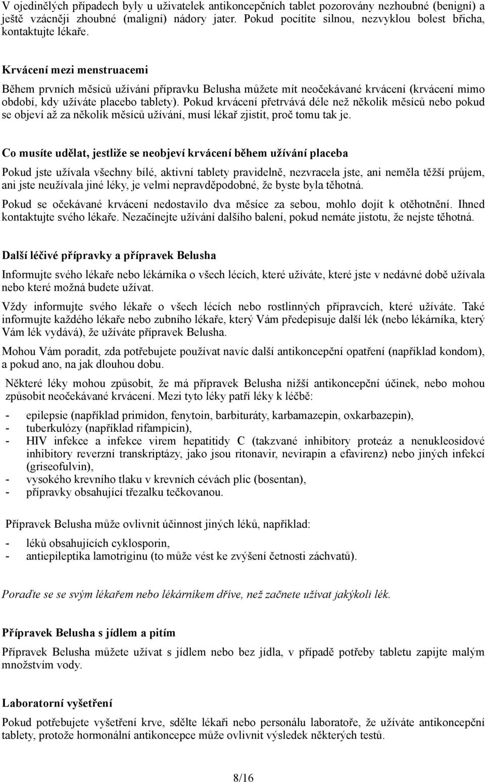 Krvácení mezi menstruacemi Během prvních měsíců užívání přípravku Belusha můžete mít neočekávané krvácení (krvácení mimo období, kdy užíváte placebo tablety).