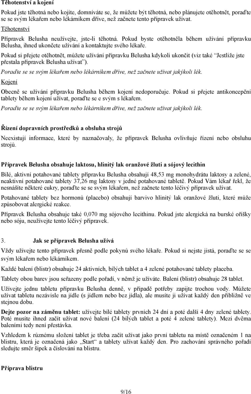 Pokud si přejete otěhotnět, můžete užívání přípravku Belusha kdykoli ukončit (viz také Jestliže jste přestala přípravek Belusha užívat ).