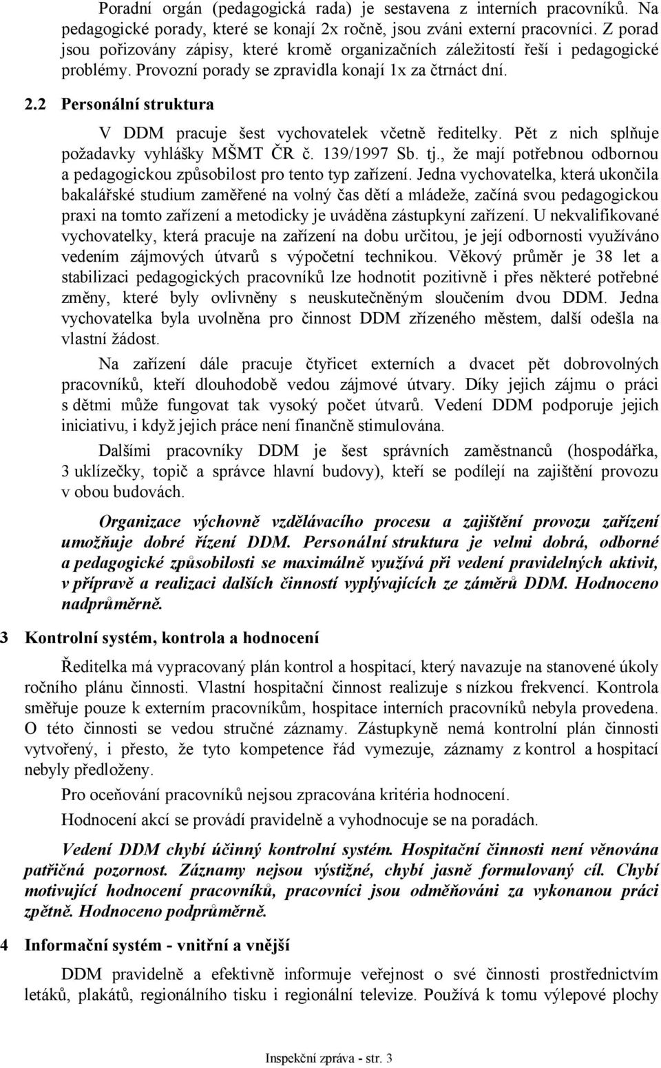 2 Personální struktura V DDM pracuje šest vychovatelek včetně ředitelky. Pět z nich splňuje požadavky vyhlášky MŠMT ČR č. 139/1997 Sb. tj.