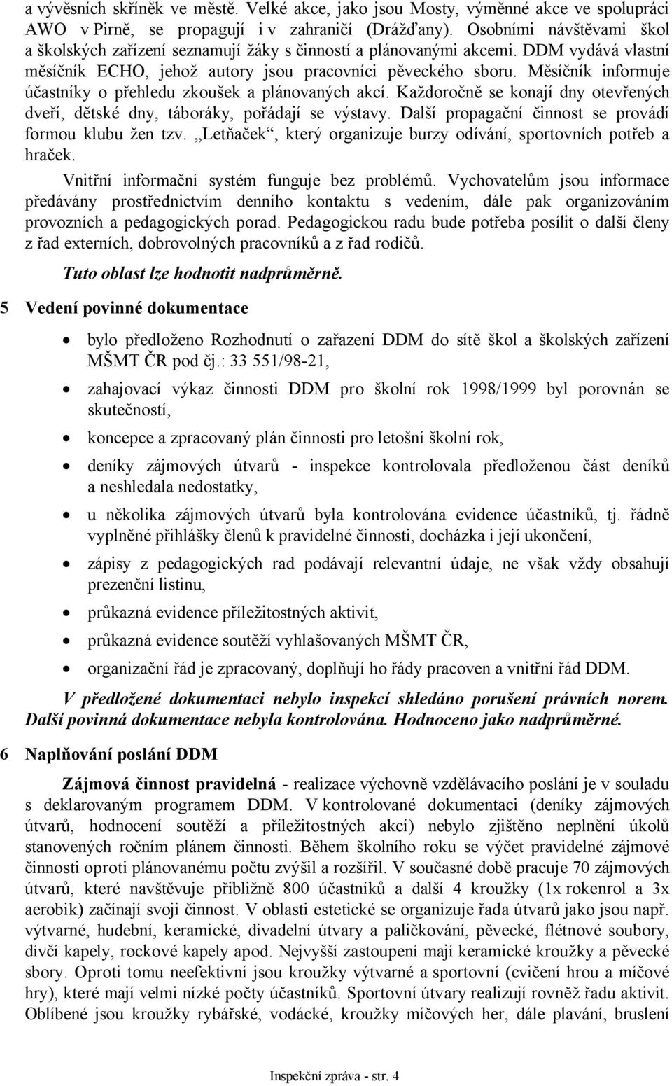 Měsíčník informuje účastníky o přehledu zkoušek a plánovaných akcí. Každoročně se konají dny otevřených dveří, dětské dny, táboráky, pořádají se výstavy.