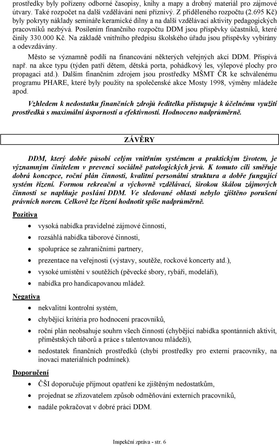 000 Kč. Na základě vnitřního předpisu školského úřadu jsou příspěvky vybírány a odevzdávány. Město se významně podílí na financování některých veřejných akcí DDM. Přispívá např.