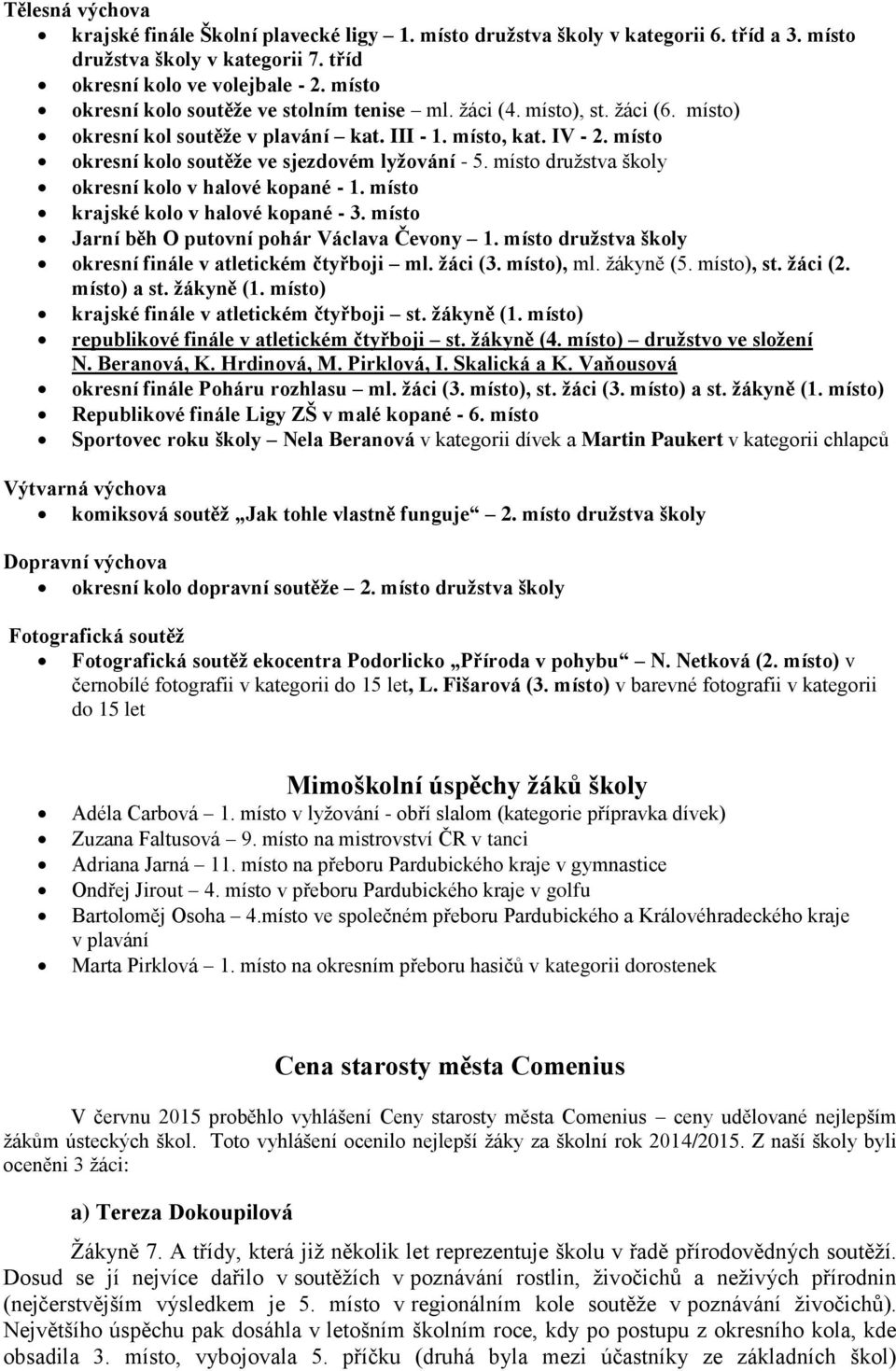 míst družstva škly kresní kl v halvé kpané - 1. míst krajské kl v halvé kpané - 3. míst Jarní běh O putvní phár Václava Čevny 1. míst družstva škly kresní finále v atletickém čtyřbji ml. žáci (3.