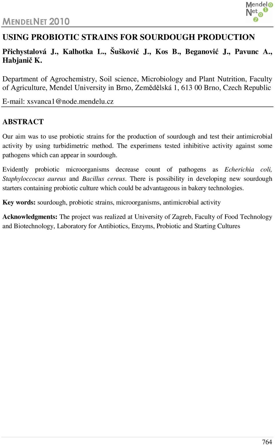 cz ABSTRACT Our aim was to use probiotic strains for the production of sourdough and test their antimicrobial activity by using turbidimetric method.