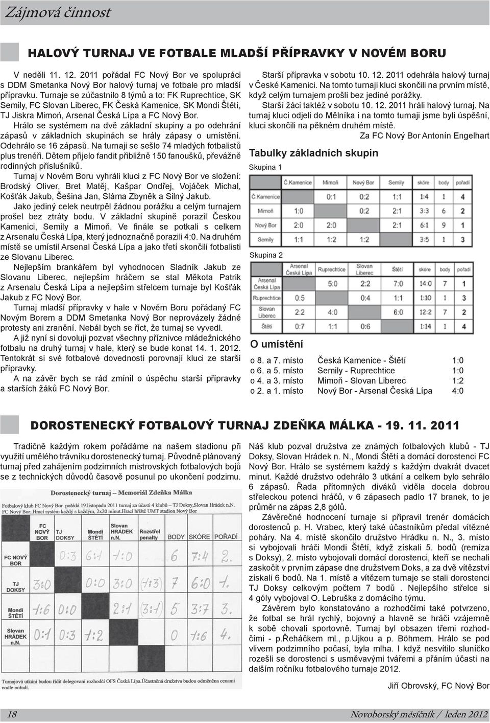 Hrálo se systémem na dvě základní skupiny a po odehrání zápasů v základních skupinách se hrály zápasy o umístění. Odehrálo se 16 zápasů. Na turnaji se sešlo 74 mladých fotbalistů plus trenéři.