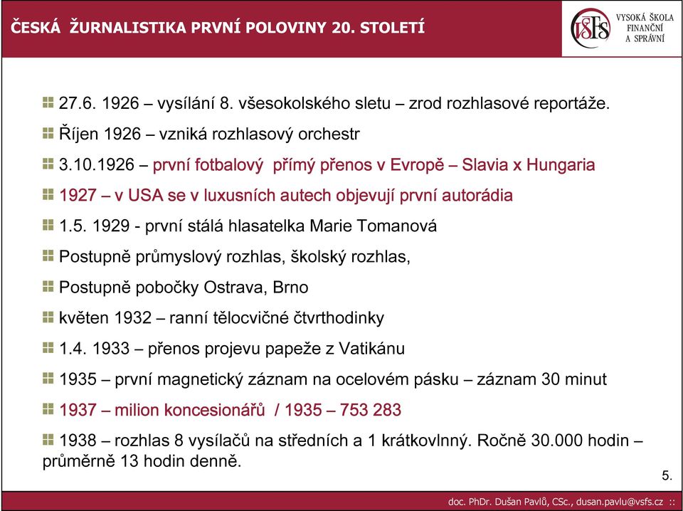 1929 - první stálá hlasatelka Marie Tomanová Postupně průmyslový rozhlas, školský rozhlas, Postupně pobočky Ostrava, Brno květen 1932 ranní tělocvičné