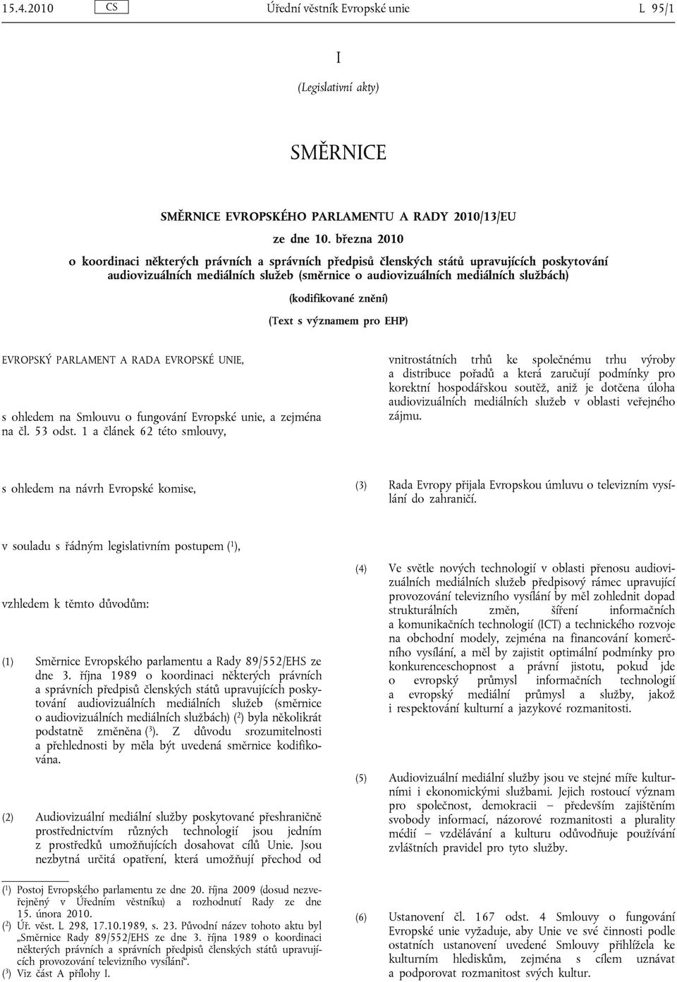 (kodifikované znění) (Text s významem pro EHP) EVROPSKÝ PARLAMENT A RADA EVROPSKÉ UNIE, s ohledem na Smlouvu o fungování Evropské unie, a zejména na čl. 53 odst.