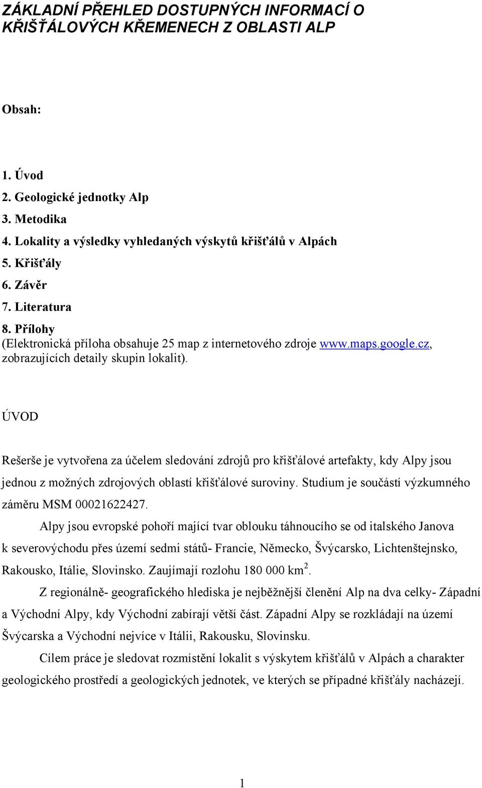 ÚVOD Rešerše je vytvořena za účelem sledování zdrojů pro křišťálové artefakty, kdy Alpy jsou jednou z možných zdrojových oblastí křišťálové suroviny.