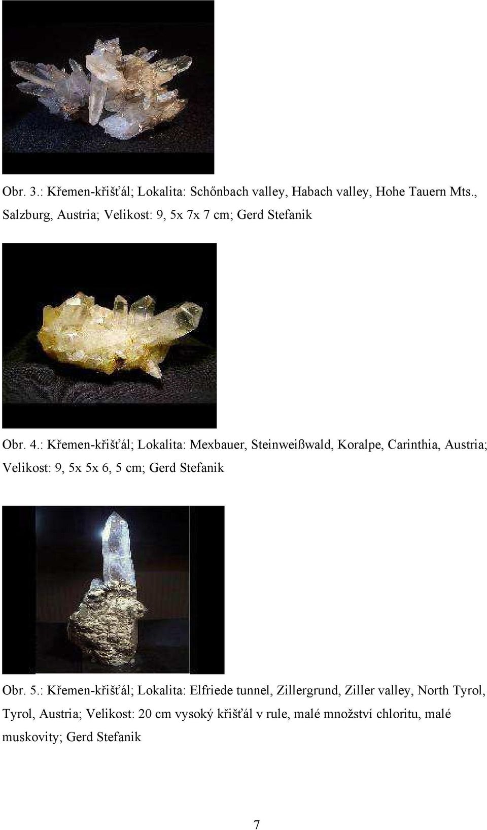: Křemen-křišťál; Lokalita: Mexbauer, Steinweißwald, Koralpe, Carinthia, Austria; Velikost: 9, 5x 5x 6, 5 cm; Gerd