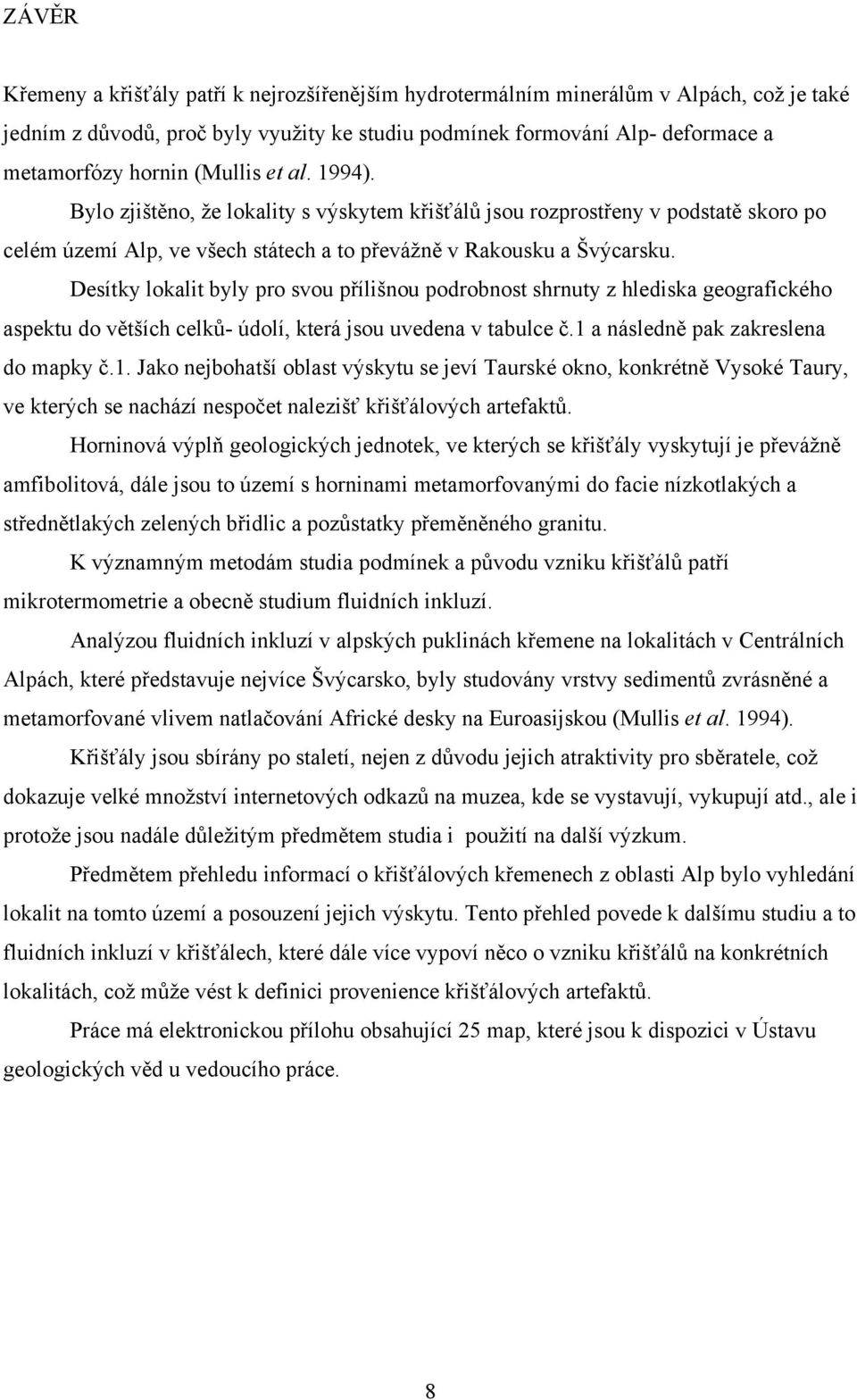 Desítky lokalit byly pro svou přílišnou podrobnost shrnuty z hlediska geografického aspektu do větších celků- údolí, která jsou uvedena v tabulce č.1 