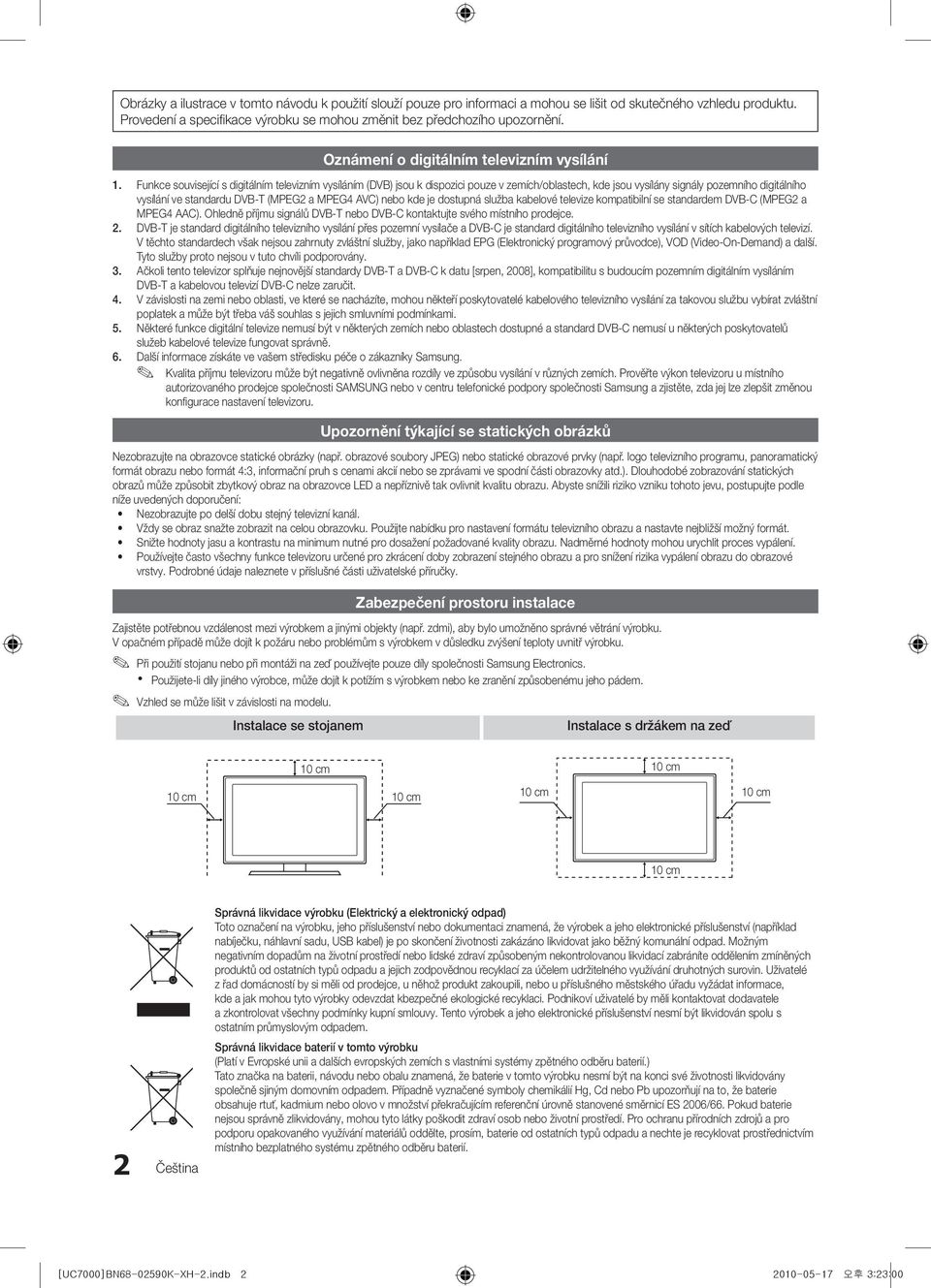 Funkce související s digitálním televizním vysíláním (DVB) jsou k dispozici pouze v zemích/oblastech, kde jsou vysílány signály pozemního digitálního vysílání ve standardu DVB-T (MPEG2 a MPEG4 AVC)